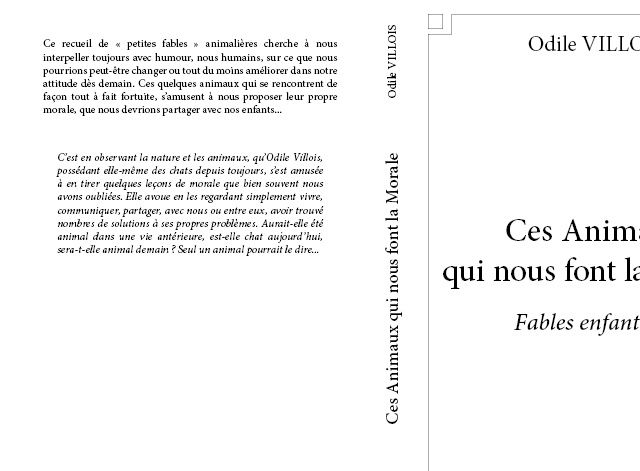 FABLES ENFANTINES à partir de 6 ans

Je ne pouvais pas ne pas vous parler de mes amis les bêtes ! Et c'est poussée par mes deux chats que je me suis décidée à jouer en quelque sorte le Jean de la Fontaine ! D'un Lion qui se cherche un successeur à une Taupe qui voudrait vivre dans la lumière, ma plume les a fait juste se rencontrer ... Mes propres dessins, j'y ai ajoutés et une petite morale à faire cogiter ...

Destiné essentiellement aux enfants de 6 à 11 ans, vous pourrez vous même le consulter et une leçon peut-être, en tirer ...

Serez-vous Lion, Taupe ou Pélican ? Je vous en laisse le choix !

 

Toujours aux Editions EDILIVRE

Et également sur les sites FNAC, AMAZON, CHAPITRE.COM et sites partenaires
Egalement disponible par envoi à domicile
